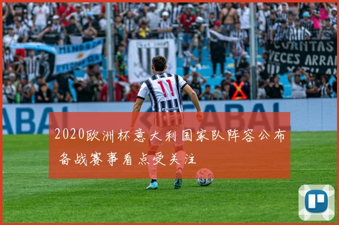 2020欧洲杯意大利国家队阵容公布 备战赛事看点受关注