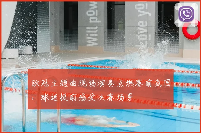 欧冠主题曲现场演奏点燃赛前氛围,球迷提前感受决赛场景