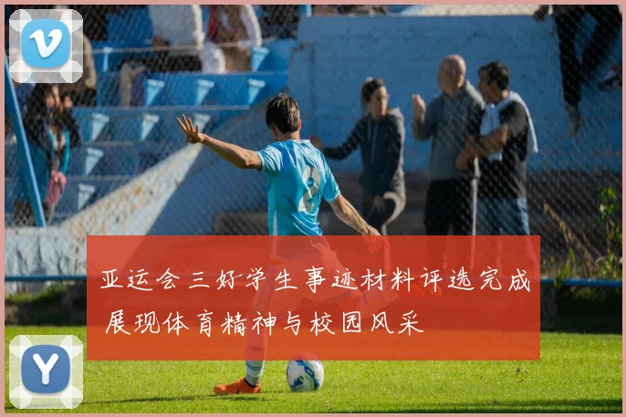 亚运会三好学生事迹材料评选完成 展现体育精神与校园风采
