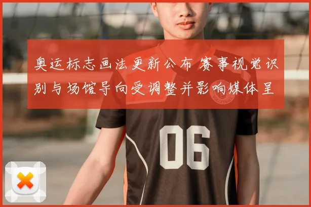 奥运标志画法更新公布 赛事视觉识别与场馆导向受调整并影响媒体呈现