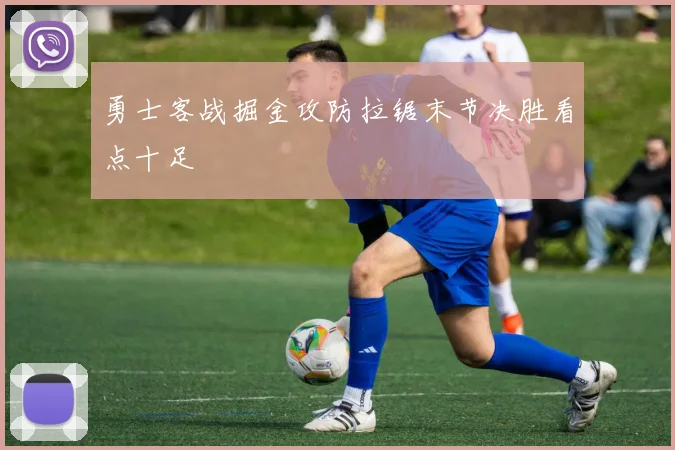 勇士客战掘金攻防拉锯末节决胜看点十足